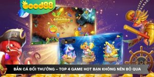 Bắn Cá Đổi Thưởng – Top 4 Game Hot Bạn Không Nên Bỏ Qua