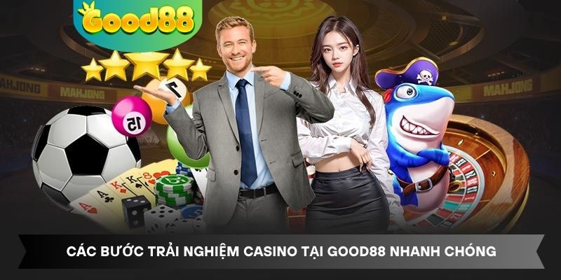 Các bước trải nghiệm Casino tại Good88 siêu nhanh chóng