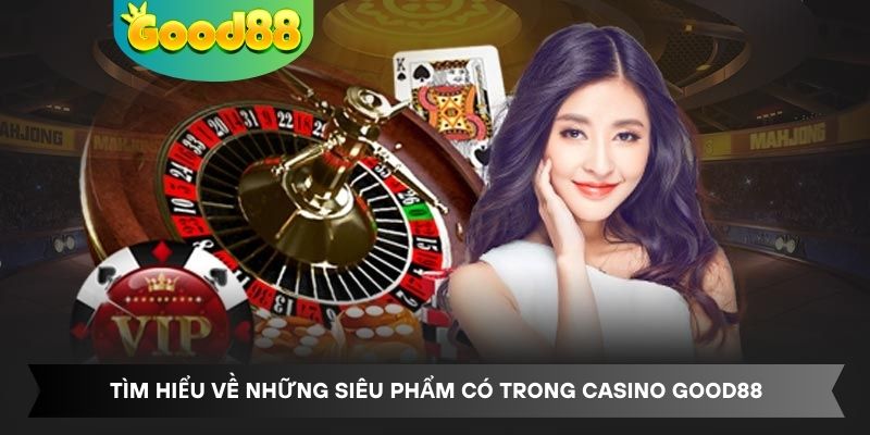Tìm hiểu về những siêu phẩm có trong Casino Good88