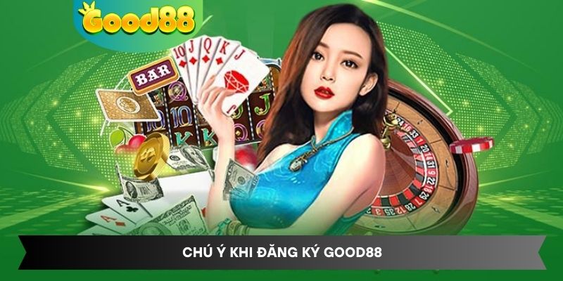 Chú ý khi đăng ký Good88