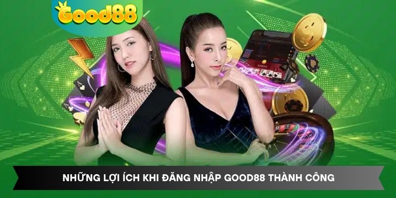 Những lợi ích khi đăng nhập Good88 thành công
