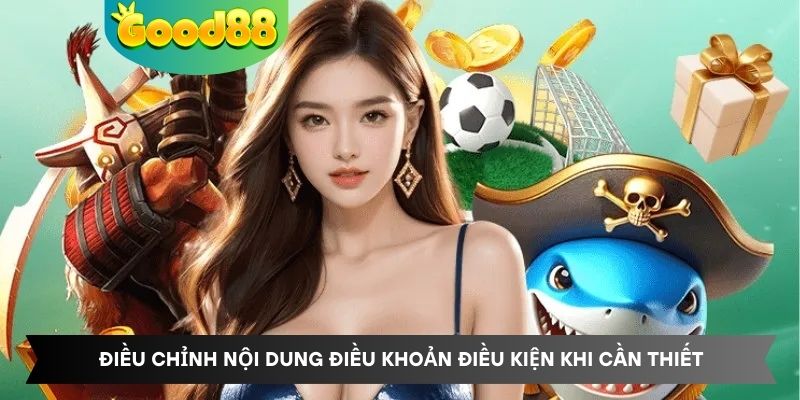 Điều chỉnh nội dung điều khoản điều kiện khi cần thiết