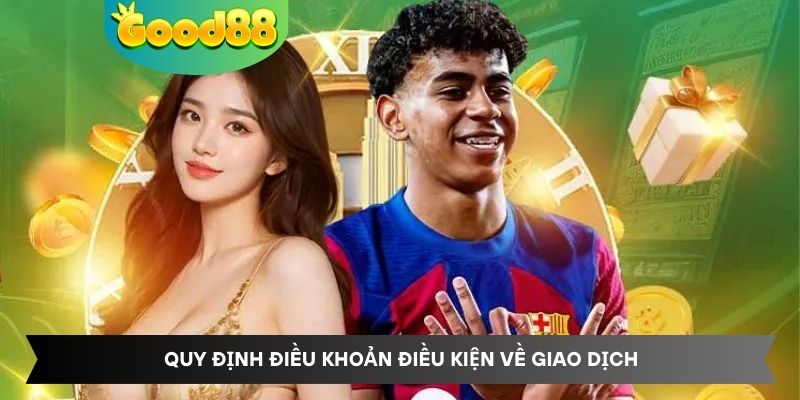Quy định điều khoản điều kiện về giao dịch