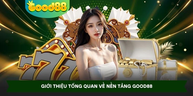 Giới thiệu tổng quan về nền tảng Good88