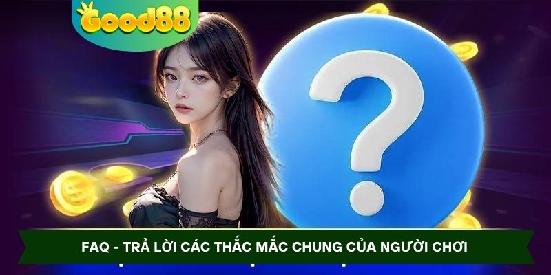 FAQ - Trả lời các thắc mắc chung của người chơi 