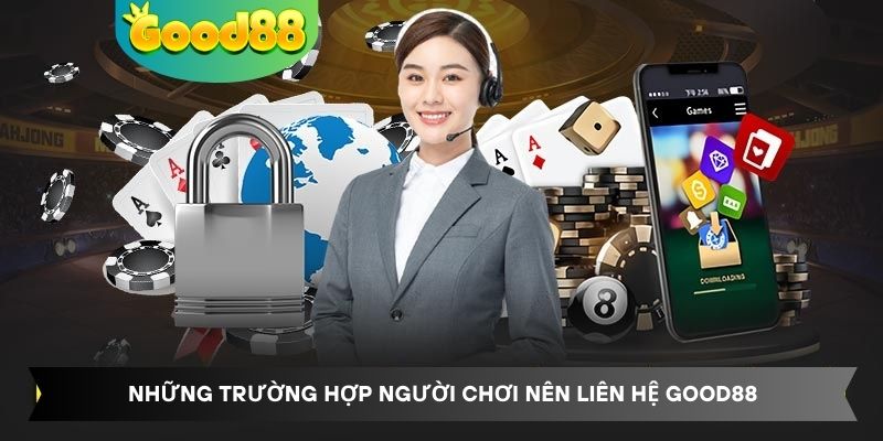 Những trường hợp người chơi nên liên hệ Good88