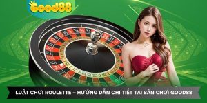 Luật Chơi Roulette – Hướng Dẫn Chi Tiết Tại Sân Chơi Good88