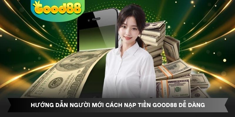 Hướng dẫn người mới cách nạp tiền Good88 dễ dàng