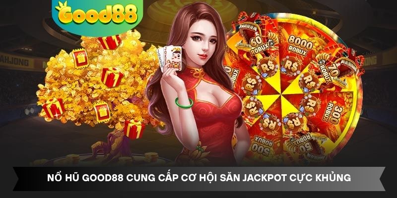 Nổ hũ Good88 cung cấp cơ hội săn Jackpot cực khủng