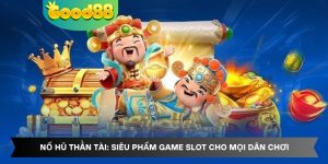 Nổ Hũ Thần Tài: Siêu Phẩm Game Slot Cho Mọi Dân Chơi