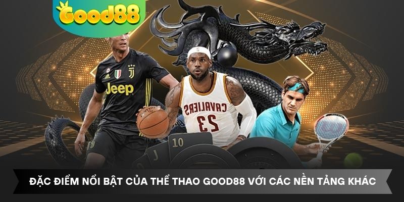 Đặc điểm nổi bật của thể thao Good88 với các nền tảng khác