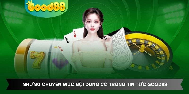 Những chuyên mục nội dung có trong tin tức Good88