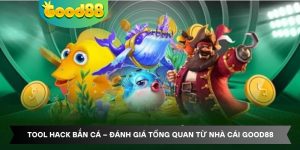 Tool Hack Bắn Cá – Đánh Giá Tổng Quan Từ Nhà Cái Good88