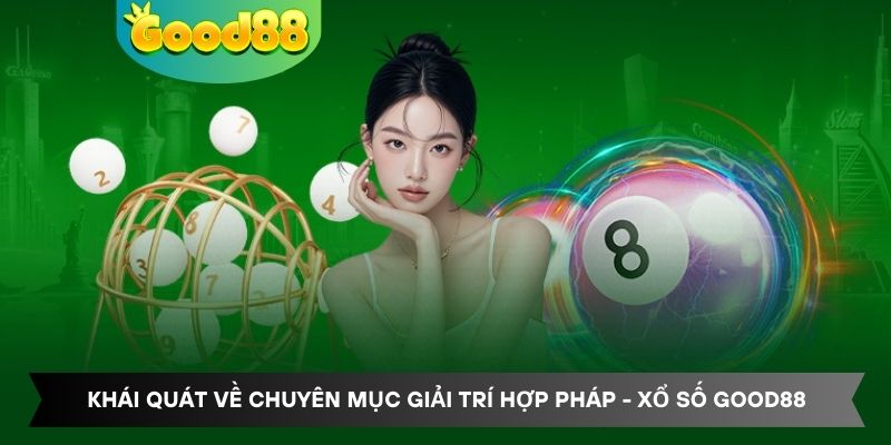 Khái quát về chuyên mục giải trí hợp pháp – xổ số Good88