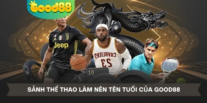 Sảnh thể thao làm nên tên tuổi của Good88